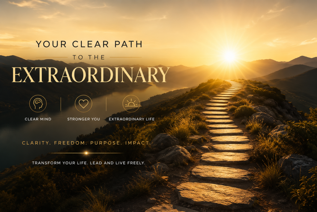 Your clear path to the extraordinary — clarity, freedom, purpose, impact
